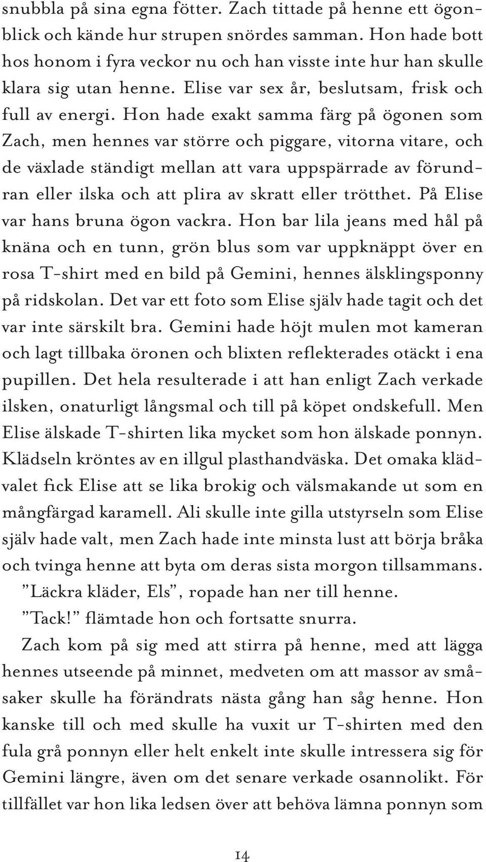 Hon hade exakt samma färg på ögonen som Zach, men hennes var större och piggare, vitorna vitare, och de växlade ständigt mellan att vara uppspärrade av förundran eller ilska och att plira av skratt