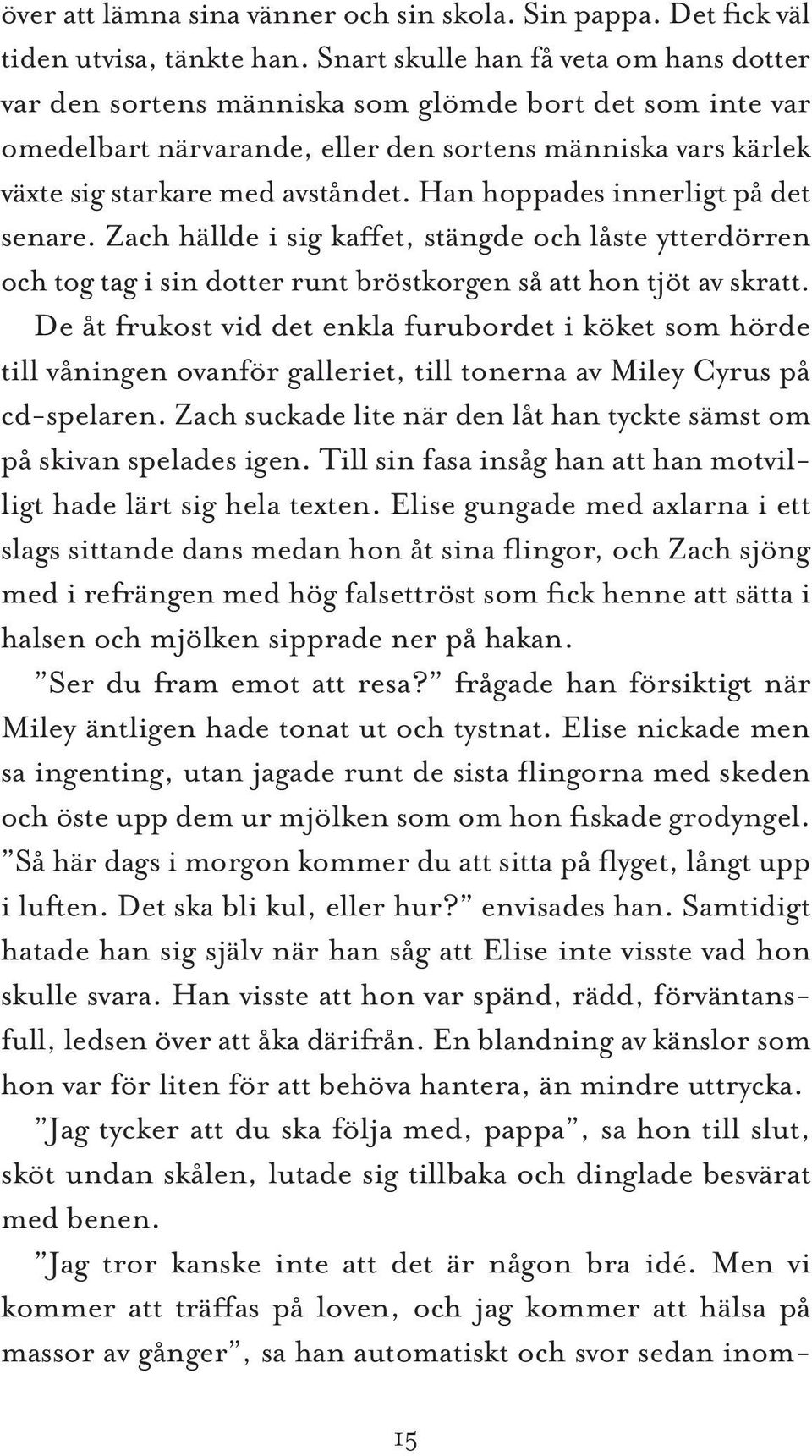 Han hoppades innerligt på det senare. Zach hällde i sig kaffet, stängde och låste ytter dörren och tog tag i sin dotter runt bröstkorgen så att hon tjöt av skratt.