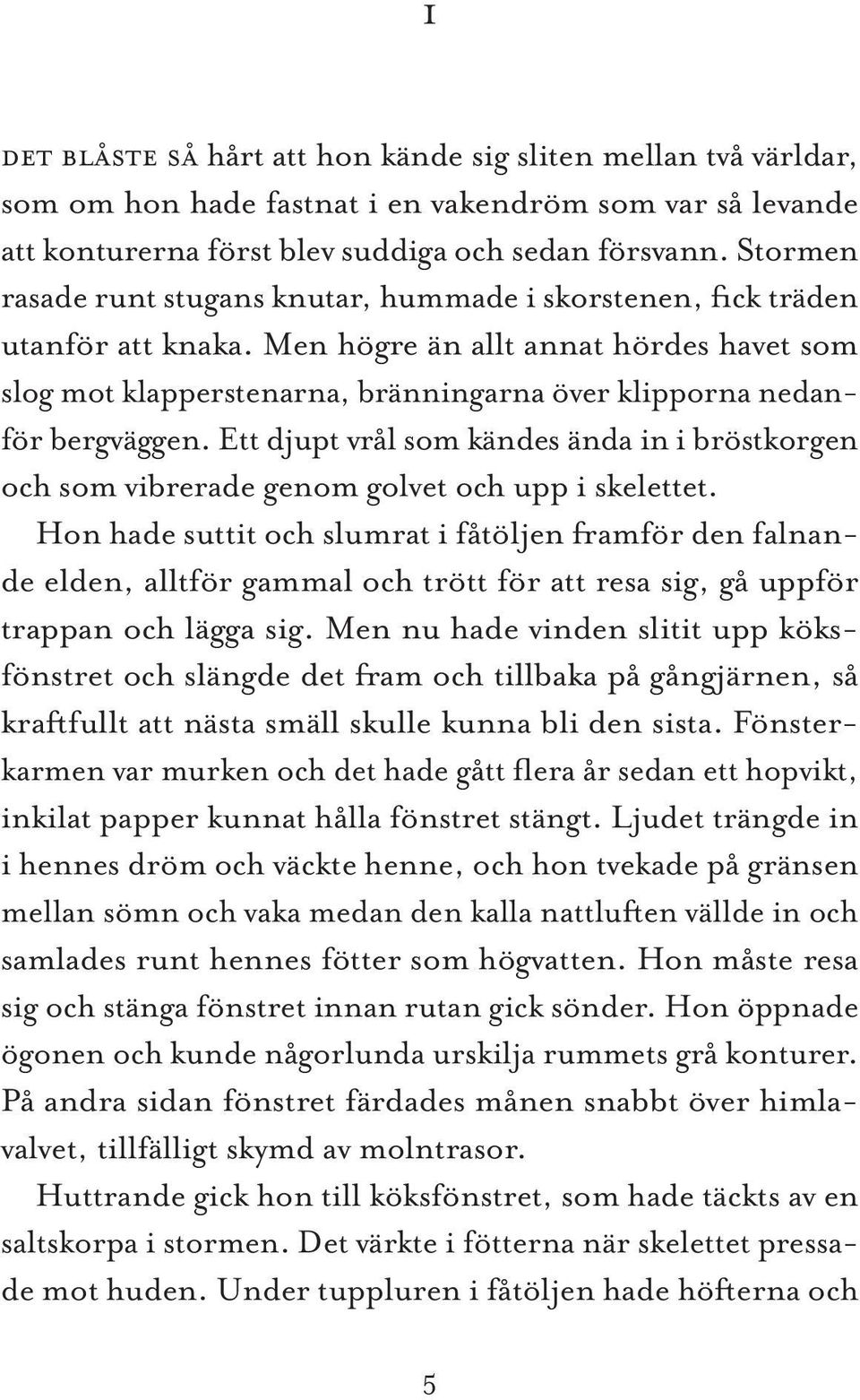 Men högre än allt annat hördes havet som slog mot klapperstenarna, bränningarna över klipporna nedanför bergväggen.