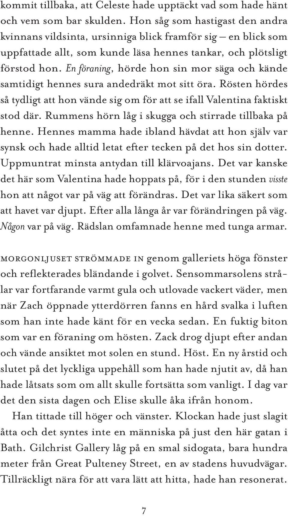 En föraning, hörde hon sin mor säga och kände samtidigt hennes sura andedräkt mot sitt öra. Rösten hördes så tydligt att hon vände sig om för att se ifall Valentina faktiskt stod där.