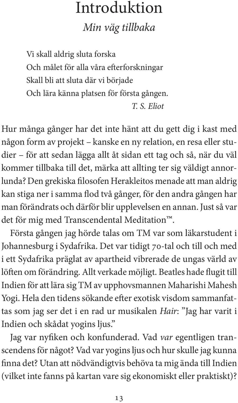 Eliot Hur många gånger har det inte hänt att du gett dig i kast med någon form av projekt kanske en ny relation, en resa eller studier för att sedan lägga allt åt sidan ett tag och så, när du väl