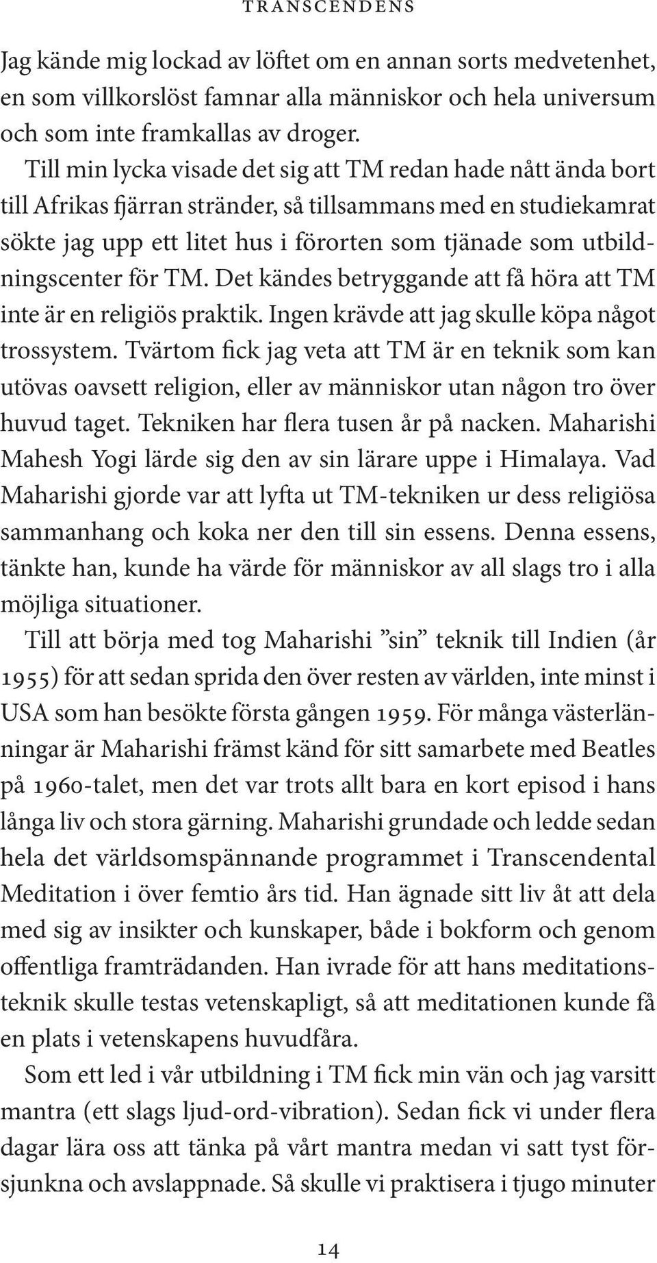 utbildningscenter för TM. Det kändes betryggande att få höra att TM inte är en religiös praktik. Ingen krävde att jag skulle köpa något trossystem.