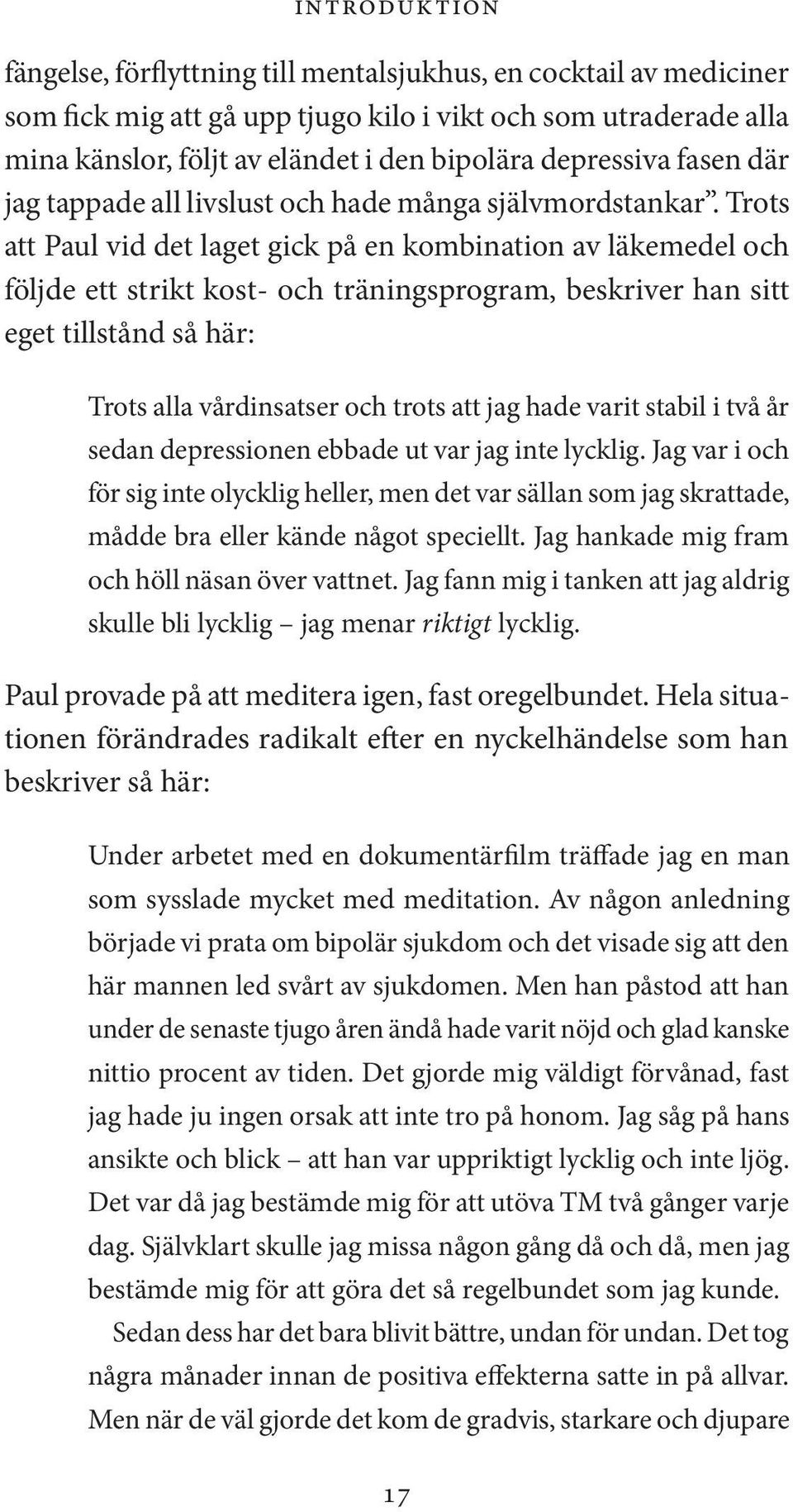 Trots att Paul vid det laget gick på en kombination av läkemedel och följde ett strikt kost- och träningsprogram, beskriver han sitt eget tillstånd så här: Trots alla vårdinsatser och trots att jag