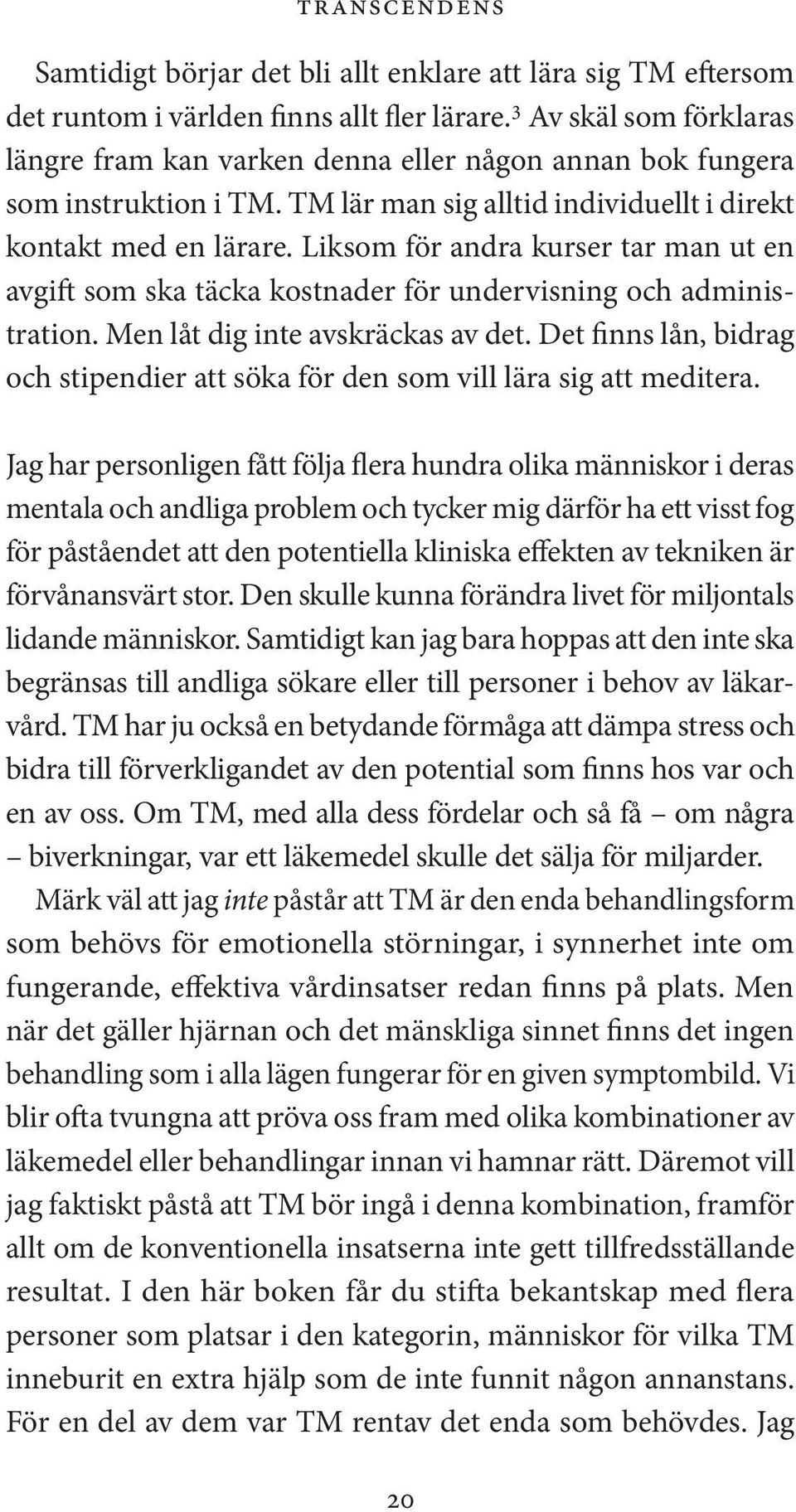 Liksom för andra kurser tar man ut en avgift som ska täcka kostnader för undervisning och administration. Men låt dig inte avskräckas av det.