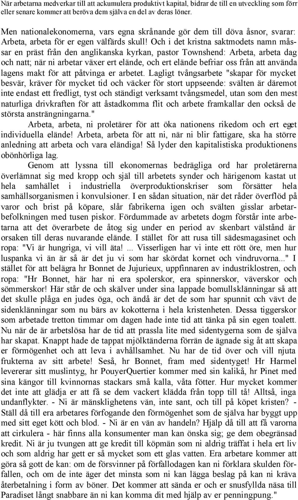 Och i det kristna saktmodets namn måssar en präst från den anglikanska kyrkan, pastor Townshend: Arbeta, arbeta dag och natt; när ni arbetar växer ert elände, och ert elände befriar oss från att