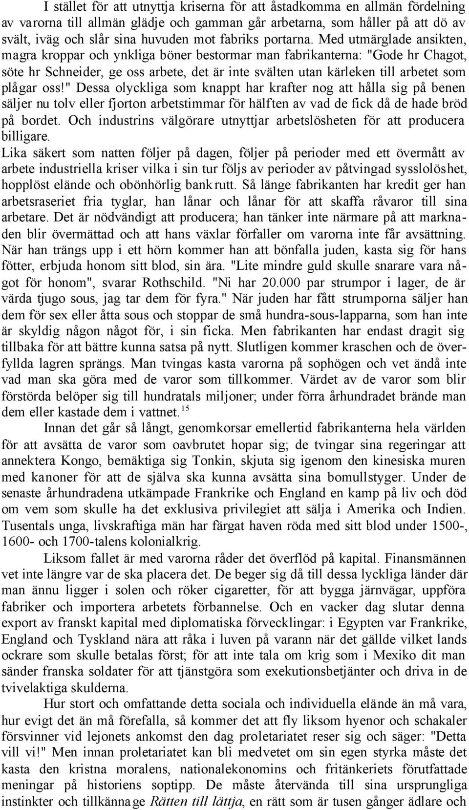 Med utmärglade ansikten, magra kroppar och ynkliga böner bestormar man fabrikanterna: "Gode hr Chagot, söte hr Schneider, ge oss arbete, det är inte svälten utan kärleken till arbetet som plågar oss!