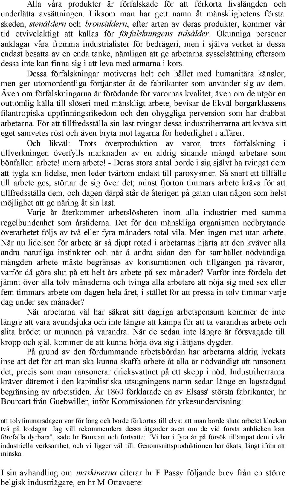 Okunniga personer anklagar våra fromma industrialister för bedrägeri, men i själva verket är dessa endast besatta av en enda tanke, nämligen att ge arbetarna sysselsättning eftersom dessa inte kan