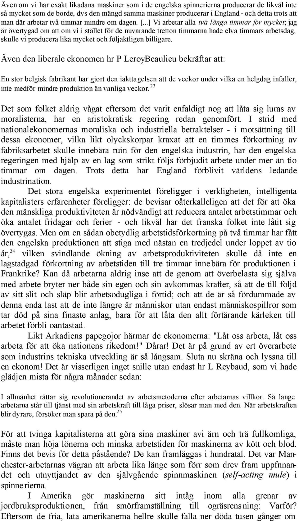 ..] Vi arbetar alla två långa timmar för mycket; jag är övertygad om att om vi i stället för de nuvarande tretton timmarna hade elva timmars arbetsdag, skulle vi producera lika mycket och