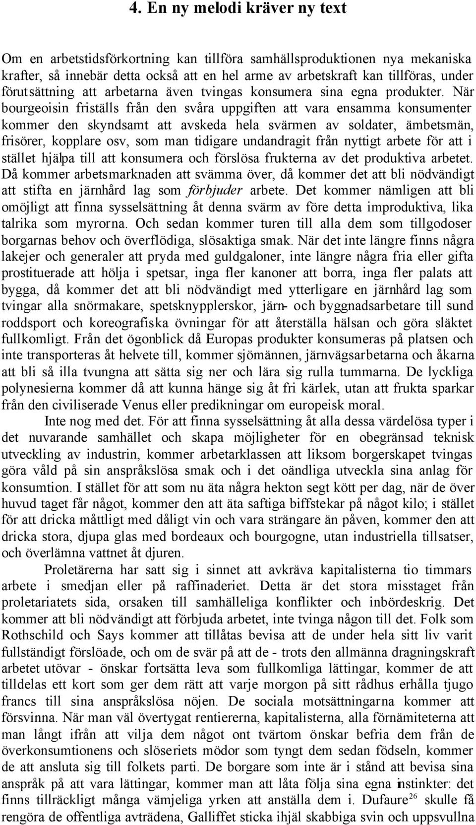 När bourgeoisin friställs från den svåra uppgiften att vara ensamma konsumenter kommer den skyndsamt att avskeda hela svärmen av soldater, ämbetsmän, frisörer, kopplare osv, som man tidigare