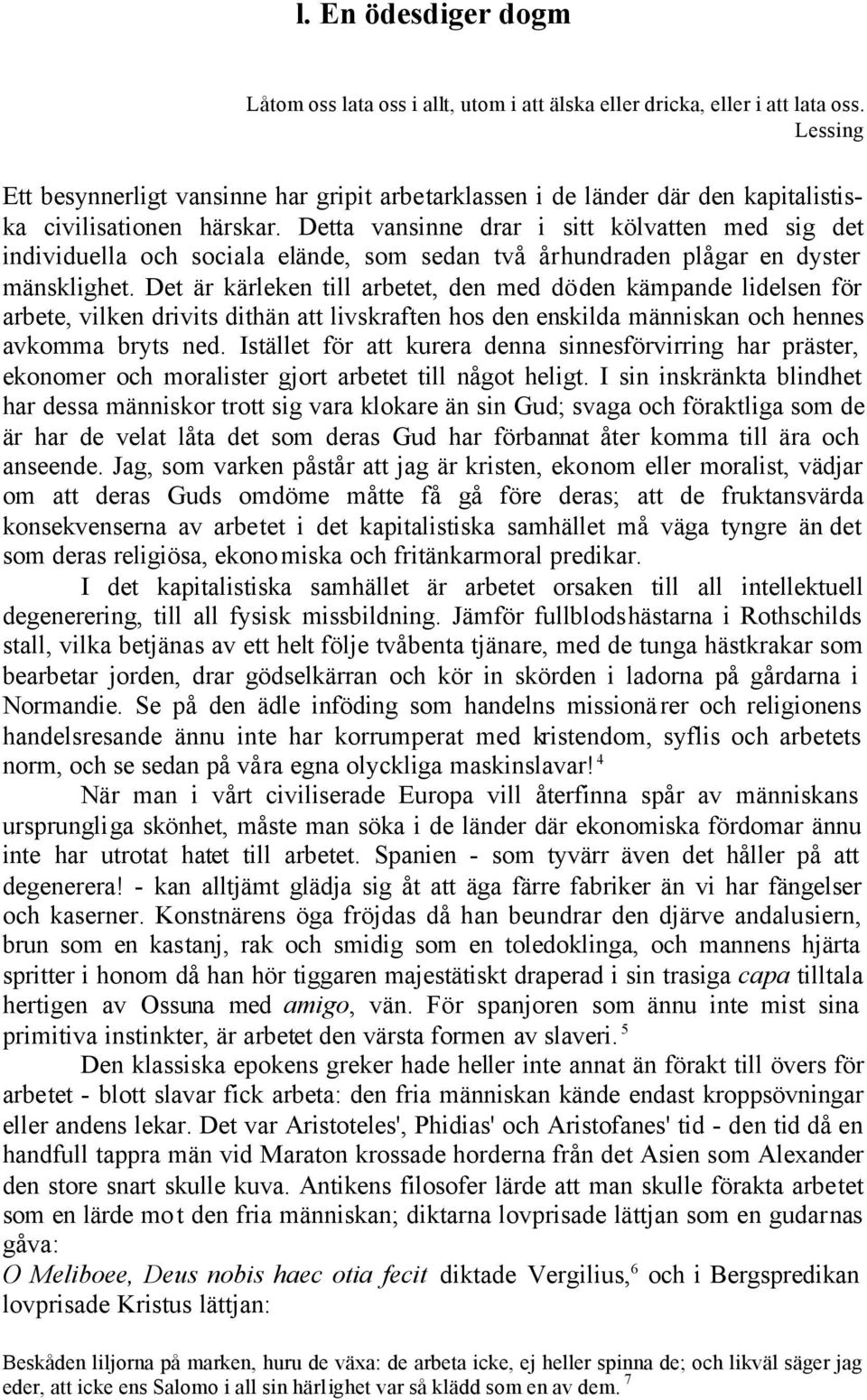 Detta vansinne drar i sitt kölvatten med sig det individuella och sociala elände, som sedan två århundraden plågar en dyster mänsklighet.