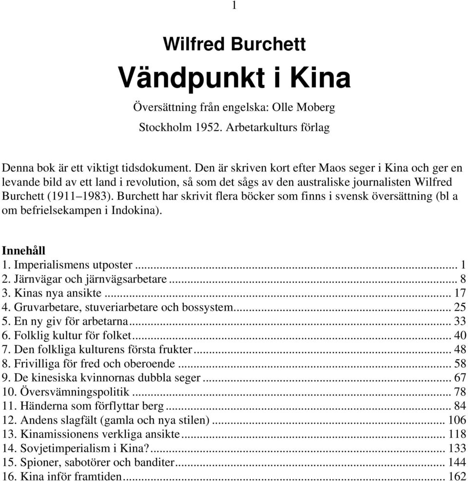 Burchett har skrivit flera böcker som finns i svensk översättning (bl a om befrielsekampen i Indokina). Innehåll 1. Imperialismens utposter... 1 2. Järnvägar och järnvägsarbetare... 8 3.