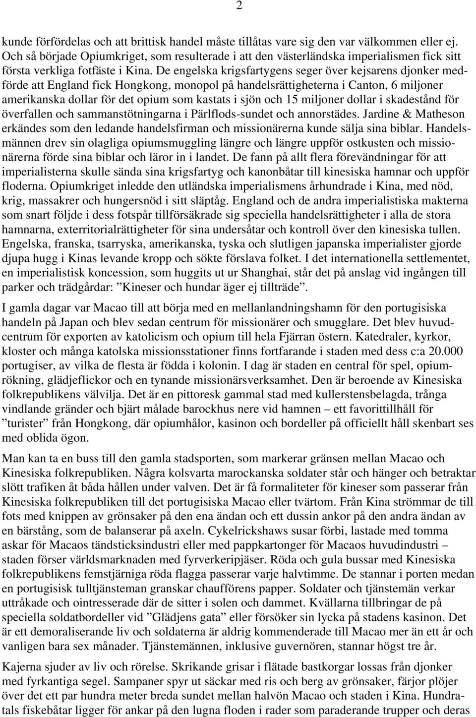 De engelska krigsfartygens seger över kejsarens djonker medförde att England fick Hongkong, monopol på handelsrättigheterna i Canton, 6 miljoner amerikanska dollar för det opium som kastats i sjön