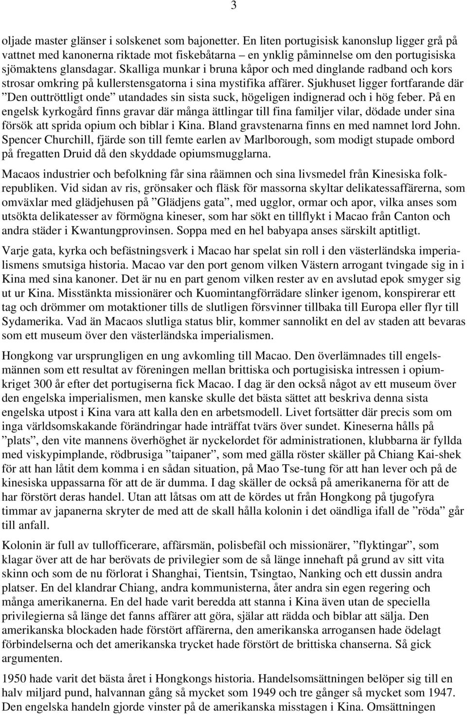 Skalliga munkar i bruna kåpor och med dinglande radband och kors strosar omkring på kullerstensgatorna i sina mystifika affärer.