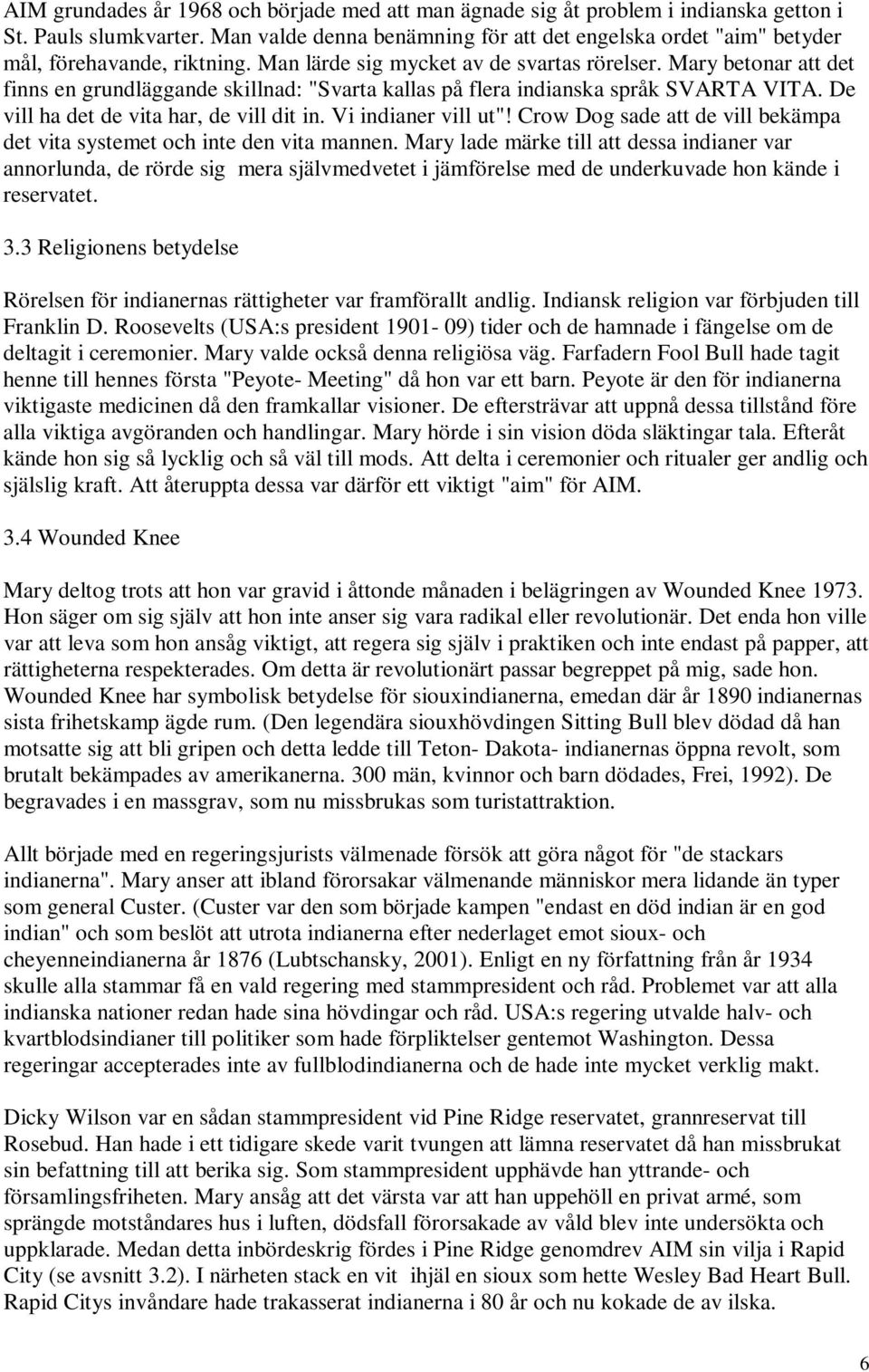 Mary betonar att det finns en grundläggande skillnad: "Svarta kallas på flera indianska språk SVARTA VITA. De vill ha det de vita har, de vill dit in. Vi indianer vill ut"!