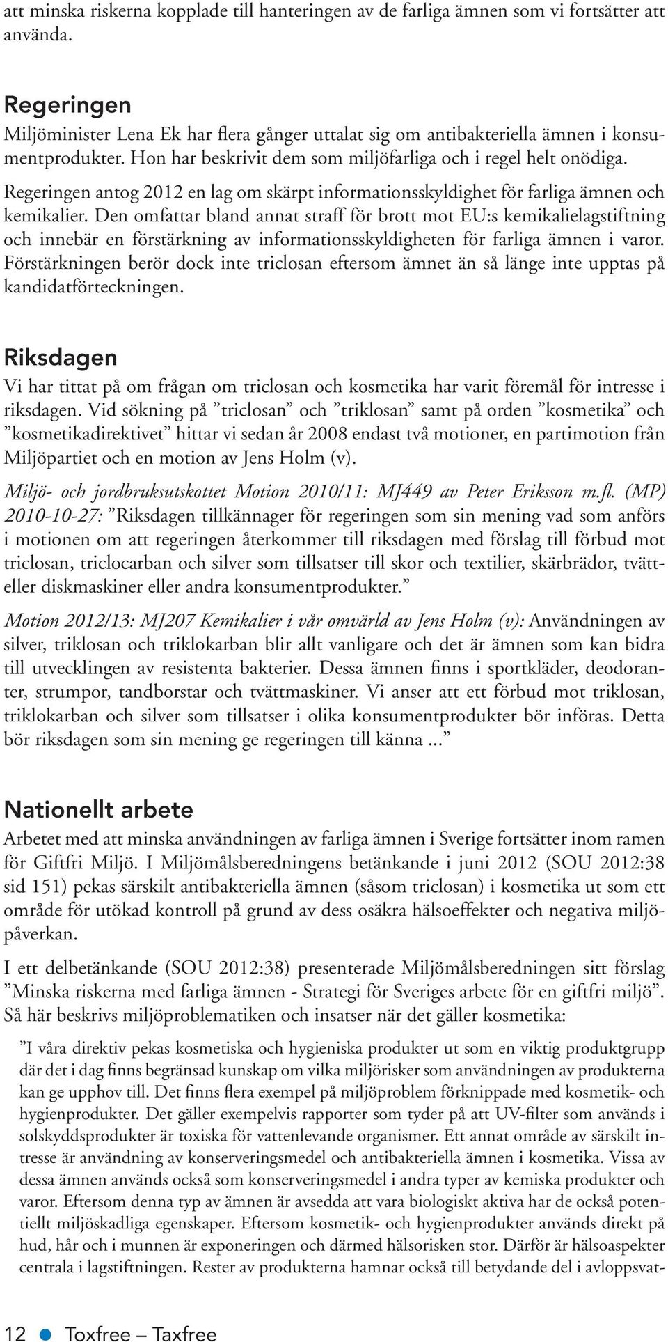 Regeringen antog 2012 en lag om skärpt informationsskyldighet för farliga ämnen och kemikalier.