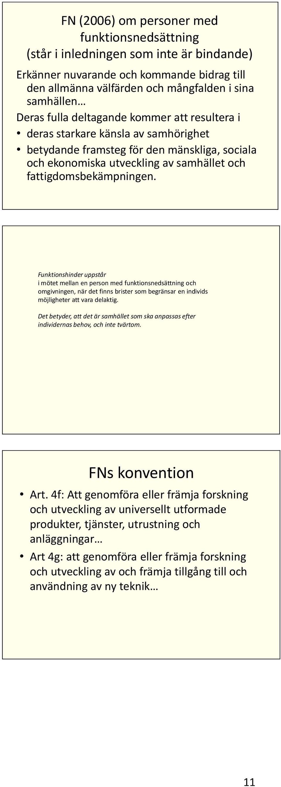 Funktionshinder uppstår i mötet mellan en person med funktionsnedsättning och omgivningen, när det finns brister som begränsar en individs möjligheter att vara delaktig.