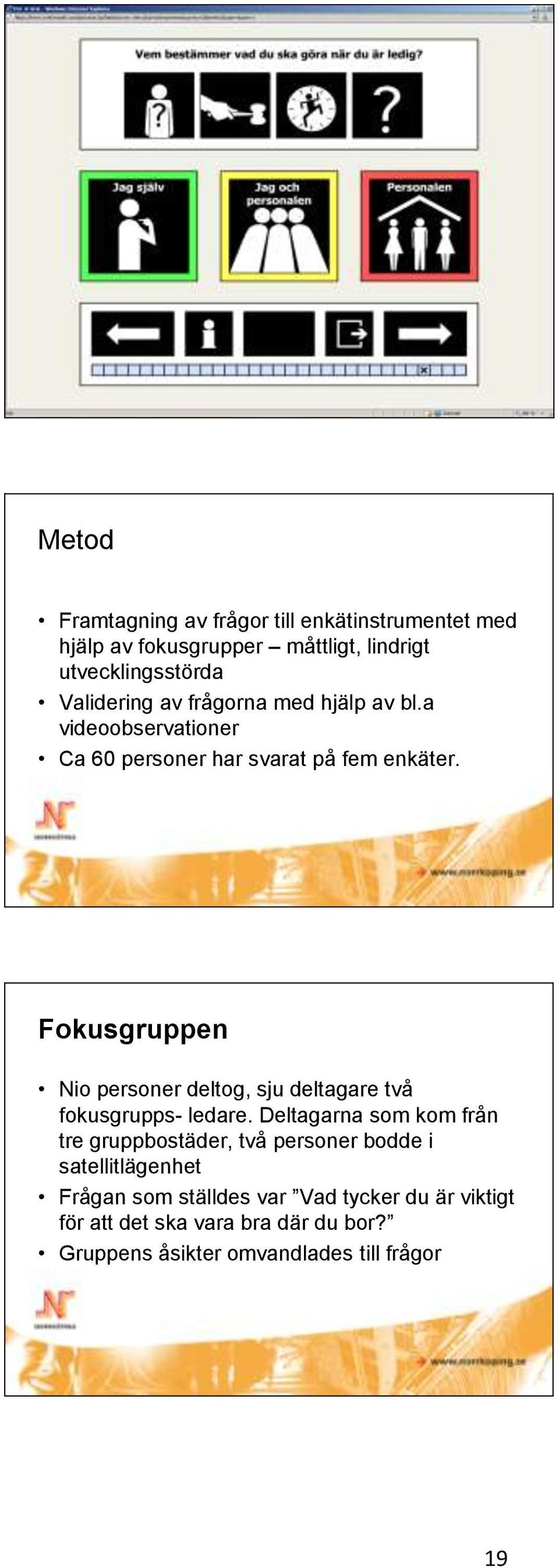 Fokusgruppen Nio personer deltog, sju deltagare två fokusgrupps- ledare.