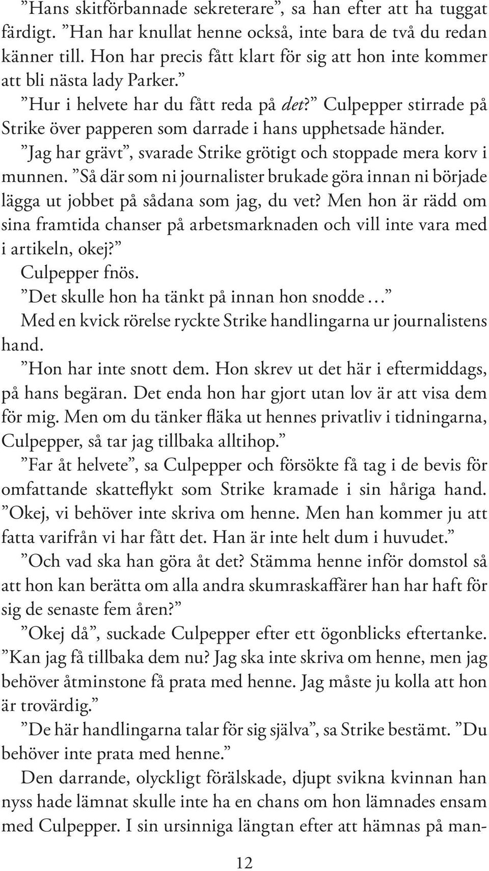 Jag har grävt, svarade Strike grötigt och stoppade mera korv i munnen. Så där som ni journalister brukade göra innan ni började lägga ut jobbet på sådana som jag, du vet?