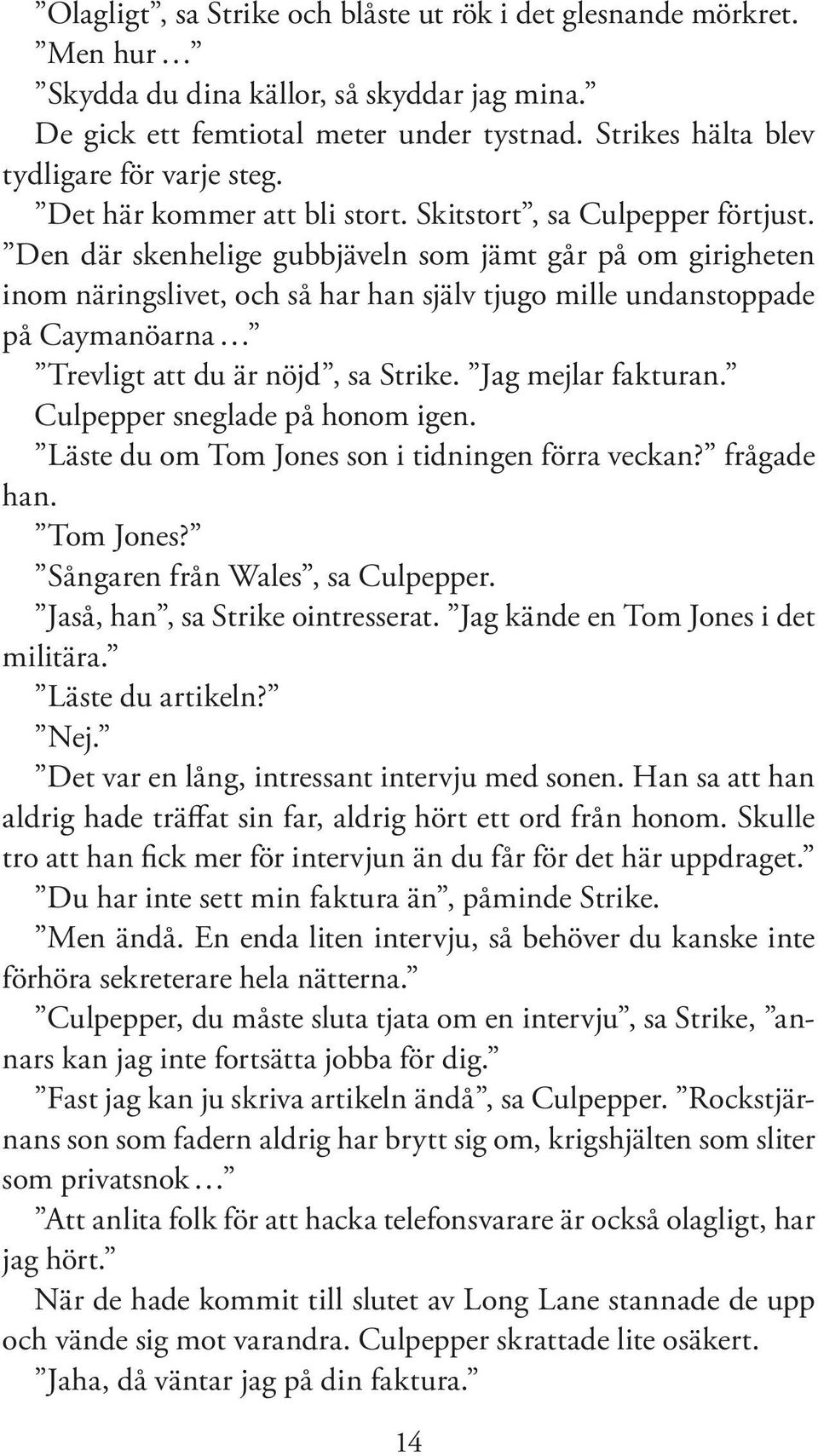 Den där skenhelige gubbjäveln som jämt går på om girigheten inom näringslivet, och så har han själv tjugo mille undanstoppade på Caymanöarna Trevligt att du är nöjd, sa Strike. Jag mejlar fakturan.