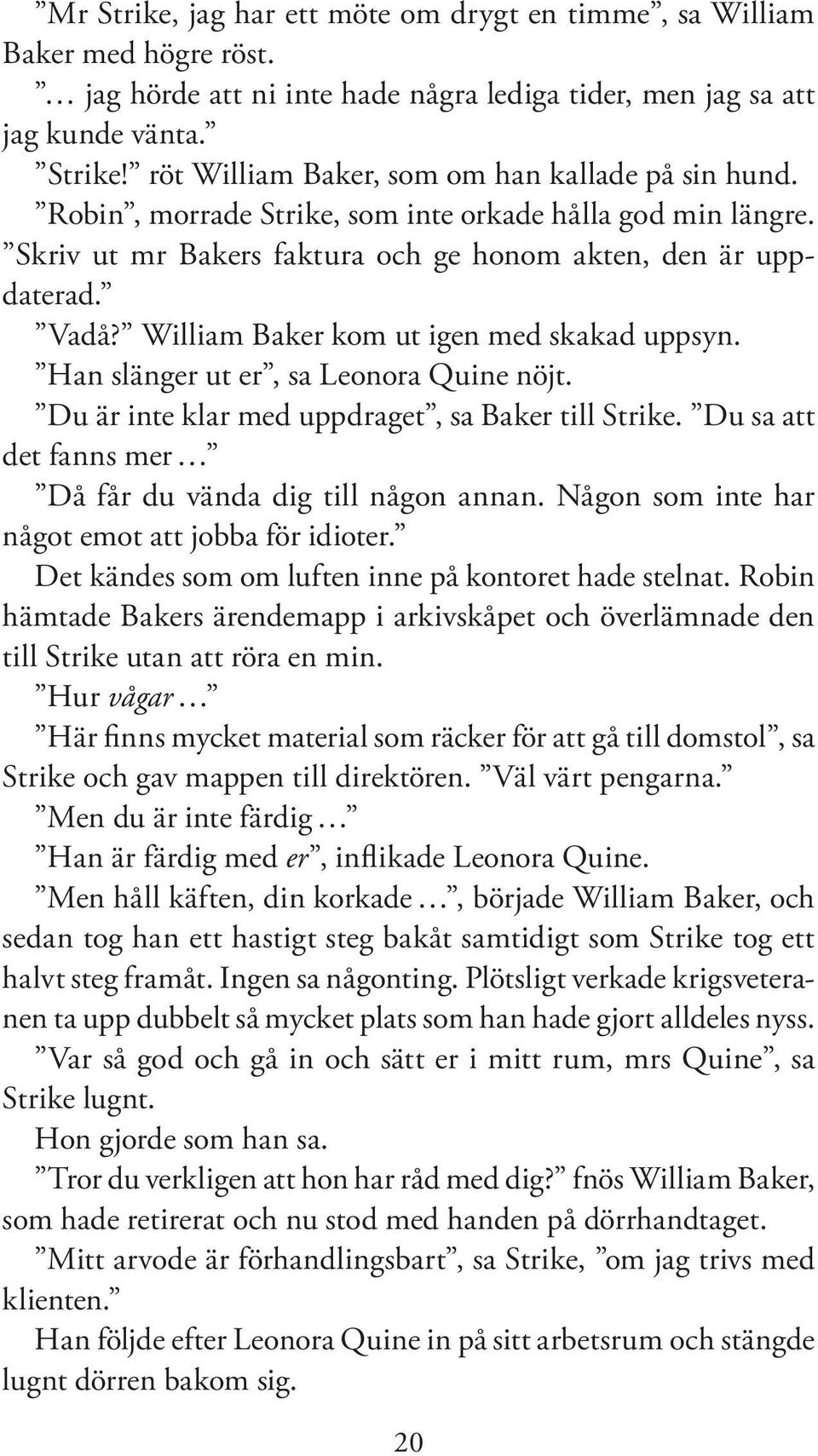 Han slänger ut er, sa Leonora Quine nöjt. Du är inte klar med uppdraget, sa Baker till Strike. Du sa att det fanns mer Då får du vända dig till någon annan.