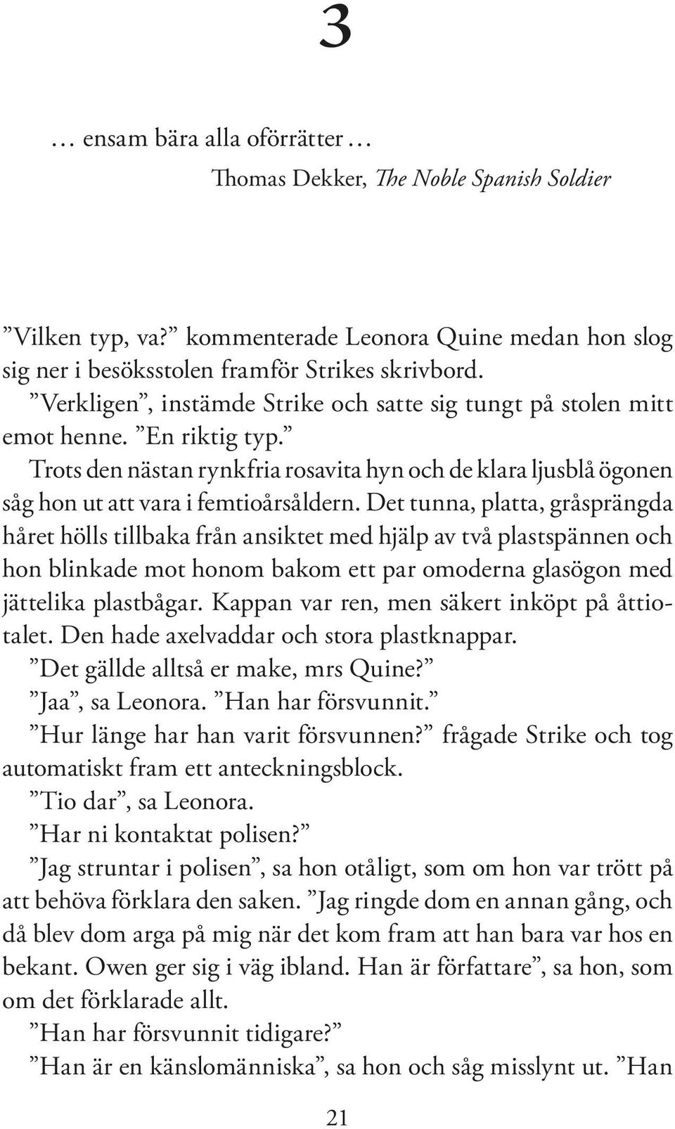 Det tunna, platta, gråsprängda håret hölls tillbaka från ansiktet med hjälp av två plastspännen och hon blinkade mot honom bakom ett par omoderna glasögon med jättelika plastbågar.