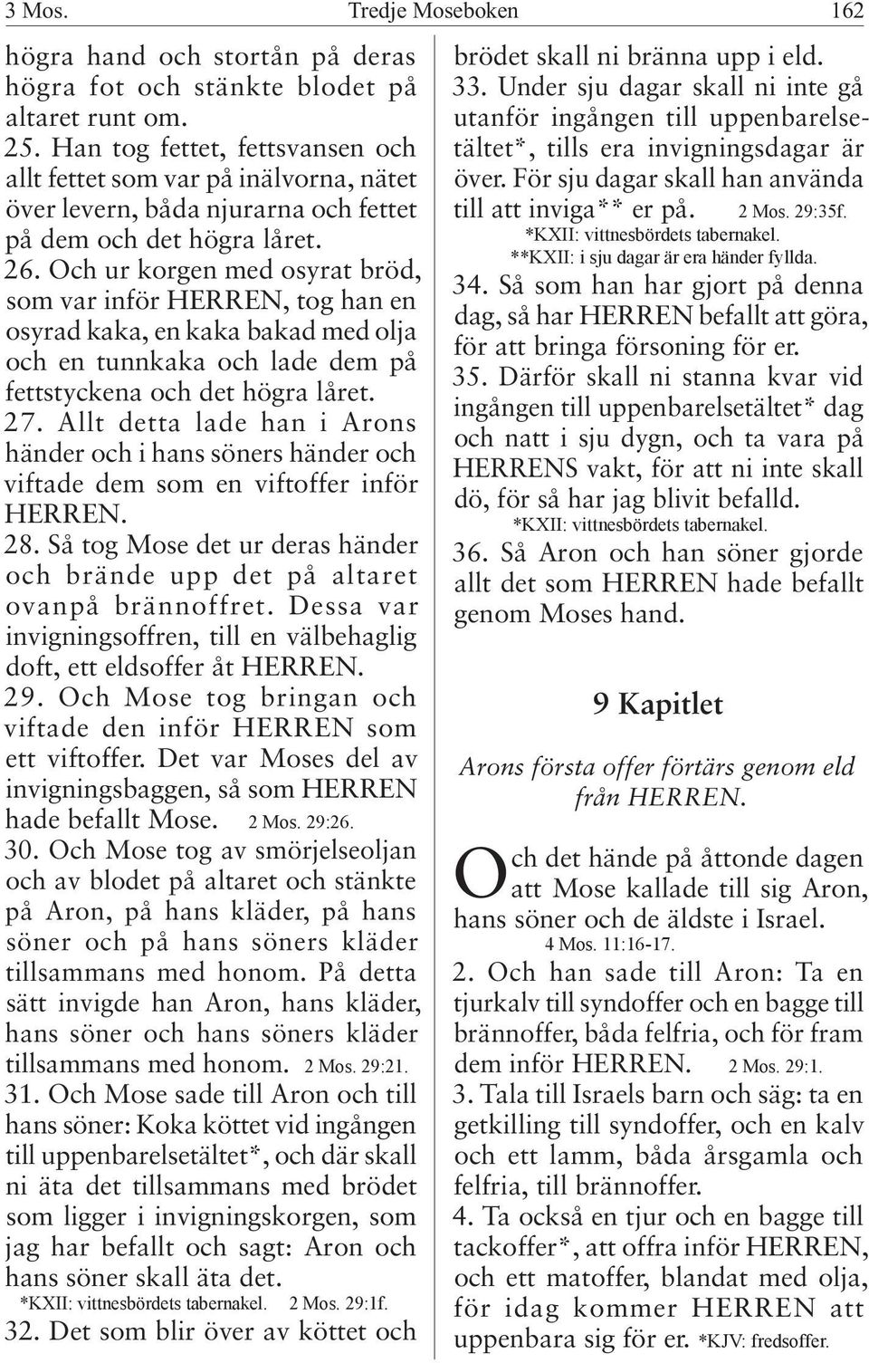 Och ur korgen med osyrat bröd, som var inför HERREN, tog han en osyrad kaka, en kaka bakad med olja och en tunnkaka och lade dem på fettstyckena och det högra låret. 27.