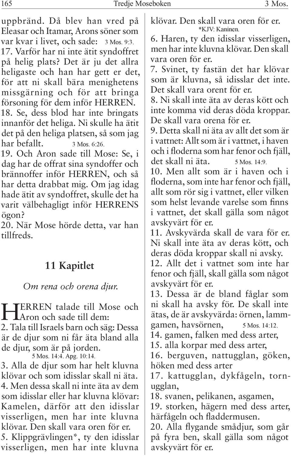 Se, dess blod har inte bringats innanför det heliga. Ni skulle ha ätit det på den heliga platsen, så som jag har befallt. 3 Mos. 6:26. 19.