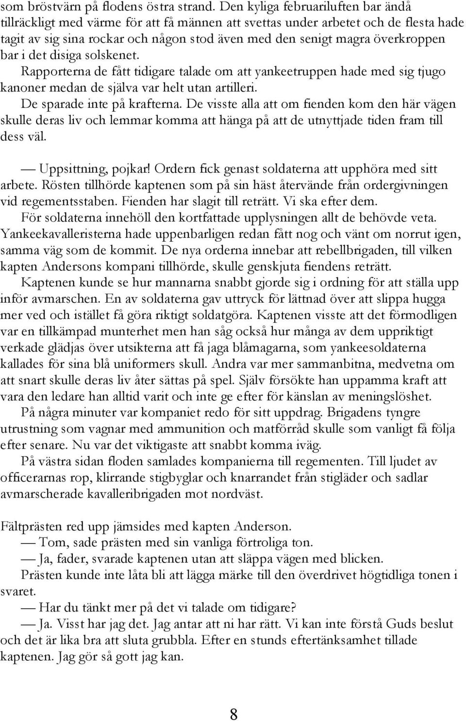 bar i det disiga solskenet. Rapporterna de fått tidigare talade om att yankeetruppen hade med sig tjugo kanoner medan de själva var helt utan artilleri. De sparade inte på krafterna.