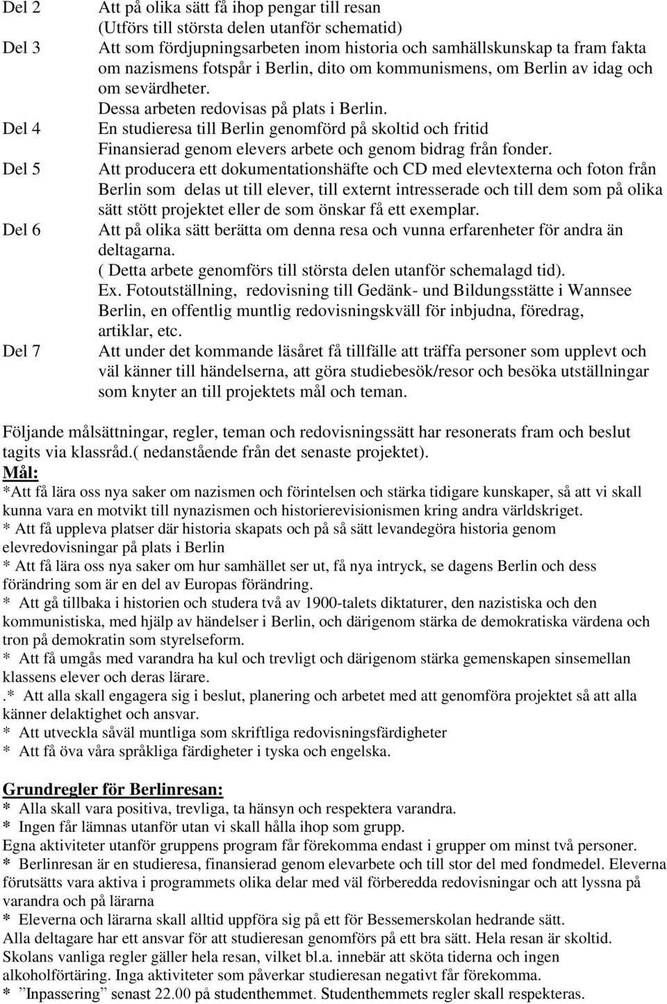 En studieresa till Berlin genomförd på skoltid och fritid Finansierad genom elevers arbete och genom bidrag från fonder.