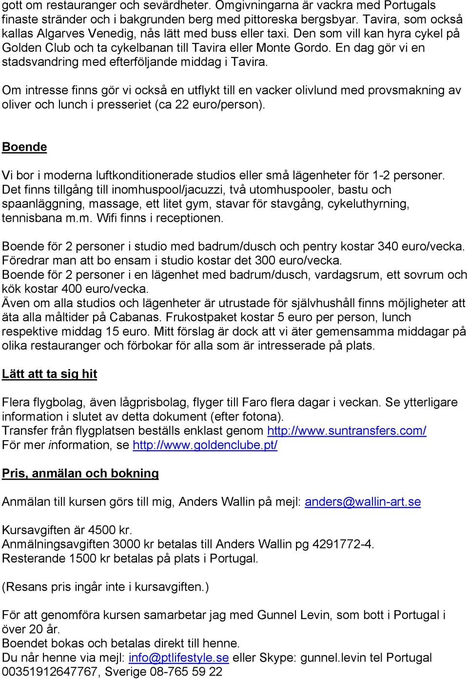 En dag gör vi en stadsvandring med efterföljande middag i Tavira.