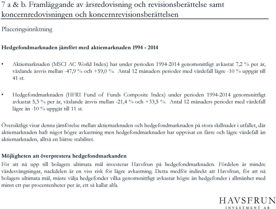 Aktiemarknaden (MSCI AC World Index) har under perioden 1994-2014 genomsnittligt avkastat 7,2 % per år, växlande årsvis mellan -47,9 % och +59,0 %.