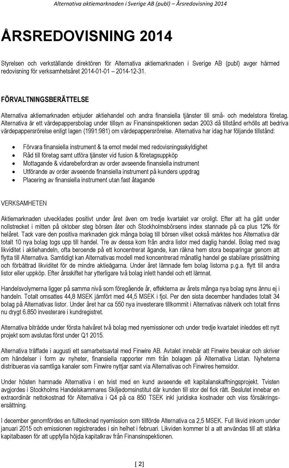 Alternativa är ett värdepappersbolag under tillsyn av Finansinspektionen sedan 2003 då tillstånd erhölls att bedriva värdepappersrörelse enligt lagen (1991:981) om värdepappersrörelse.