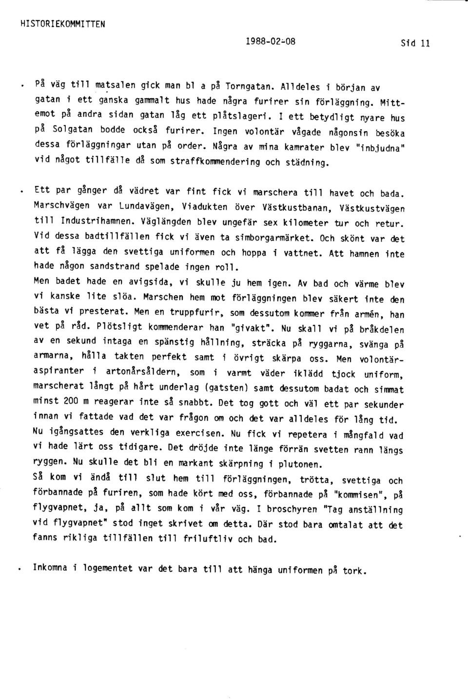 Några av mina kamrater blev,,inbjudna,, vid något tillfäl 1e då som s tra ffk ornme nderi ng och städning. Ett par gånger då vädret var fint fick vi rnrschera tir havet och bada.