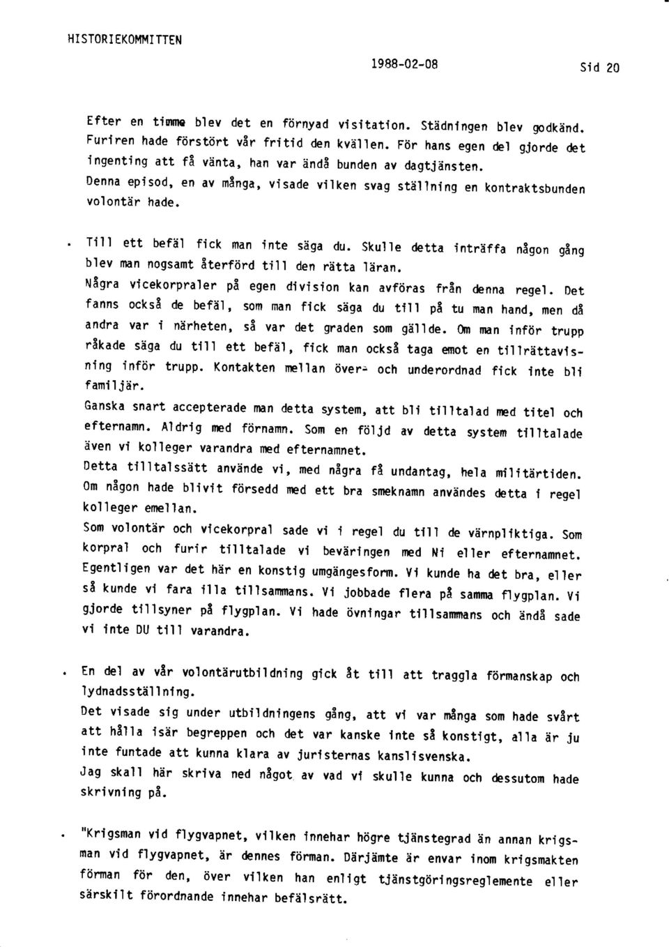 skulre detta inträffa någon gång blev man nogsamt återförd til l den rätta.läran. Några vicekorpraler på egen division kan avföras från denna regel.