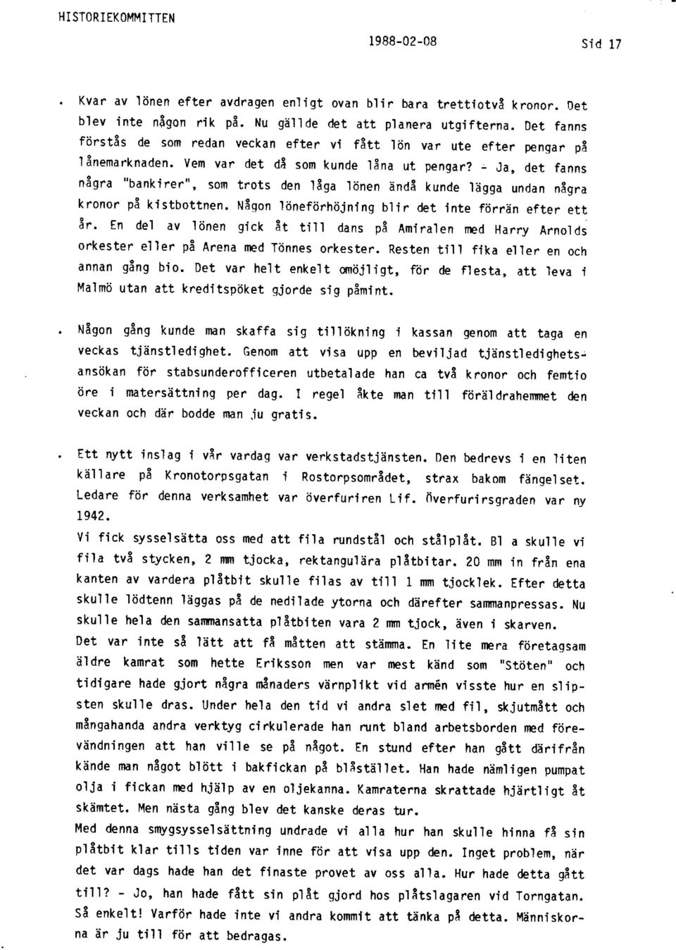 _ Ja, det fanns några "bankirer", som trots den 1åga rönen ändå kunde rägga undan några kronor på kistbottnen. Någon löneförhöjning blir det inte förrän efter ett år.