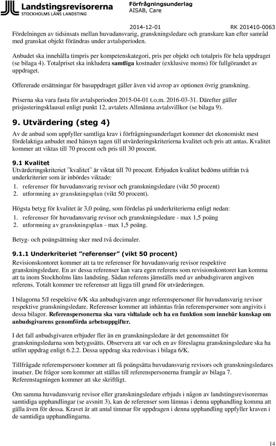 Totalpriset ska inkludera samtliga kostnader (exklusive moms) för fullgörandet av uppdraget. Offererade ersättningar för basuppdraget gäller även vid avrop av optionen övrig granskning.