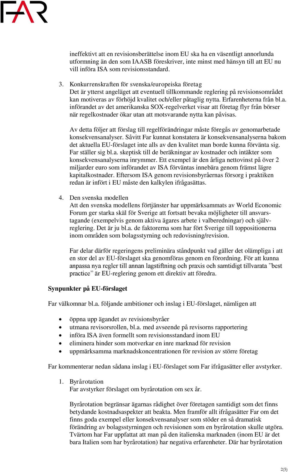 Erfarenheterna från bl.a. införandet av det amerikanska SOX-regelverket visar att företag flyr från börser när regelkostnader ökar utan att motsvarande nytta kan påvisas.