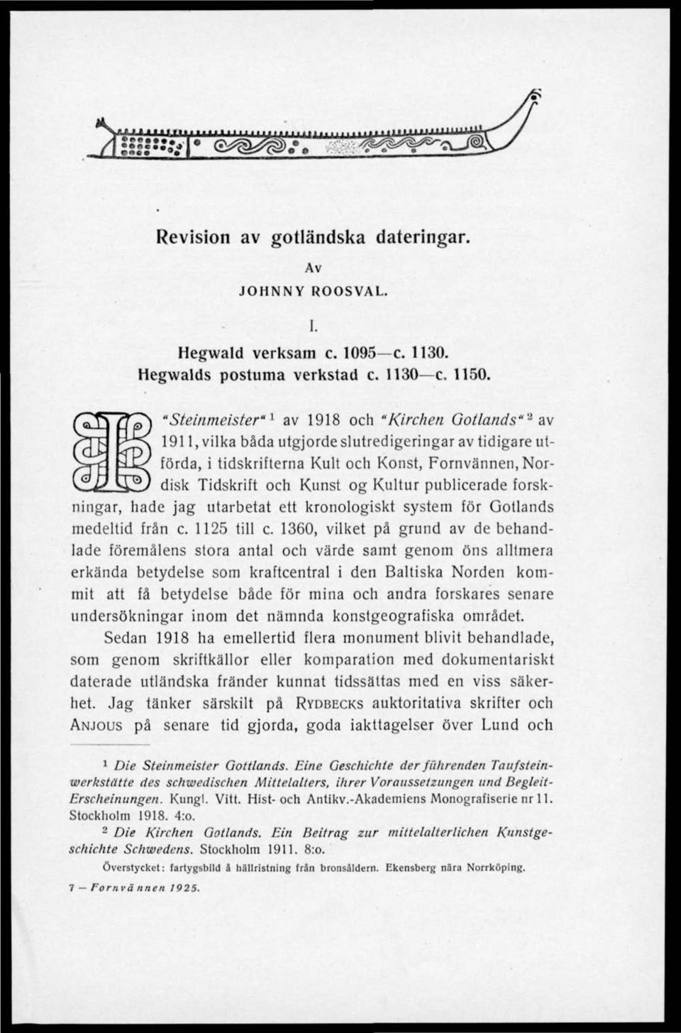 Kultur publicerade forskningar, hade jag utarbetat ett kronologiskt system för Gotlands medeltid från c. 1125 till c.