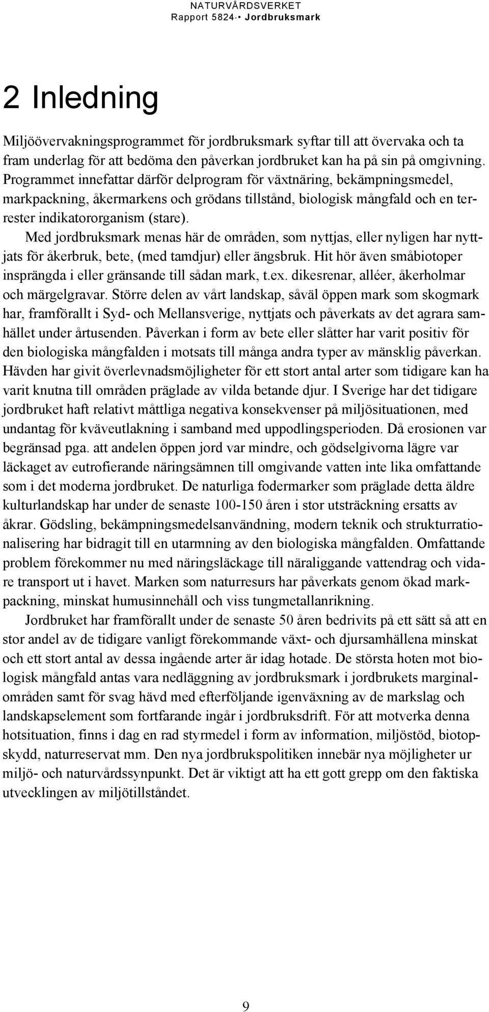 Med jordbruksmark menas här de områden, som nyttjas, eller nyligen har nyttjats för åkerbruk, bete, (med tamdjur) eller ängsbruk.