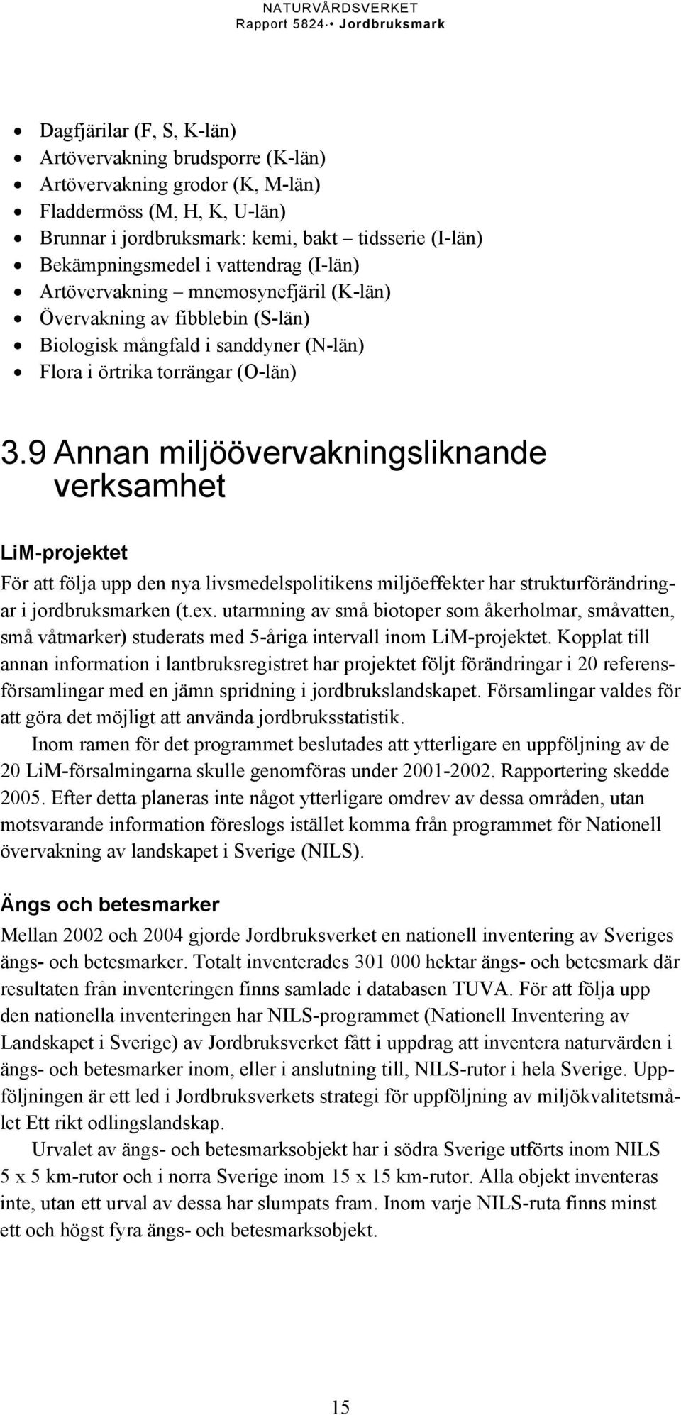 9 Annan miljöövervakningsliknande verksamhet LiM-projektet För att följa upp den nya livsmedelspolitikens miljöeffekter har strukturförändringar i jordbruksmarken (t.ex.