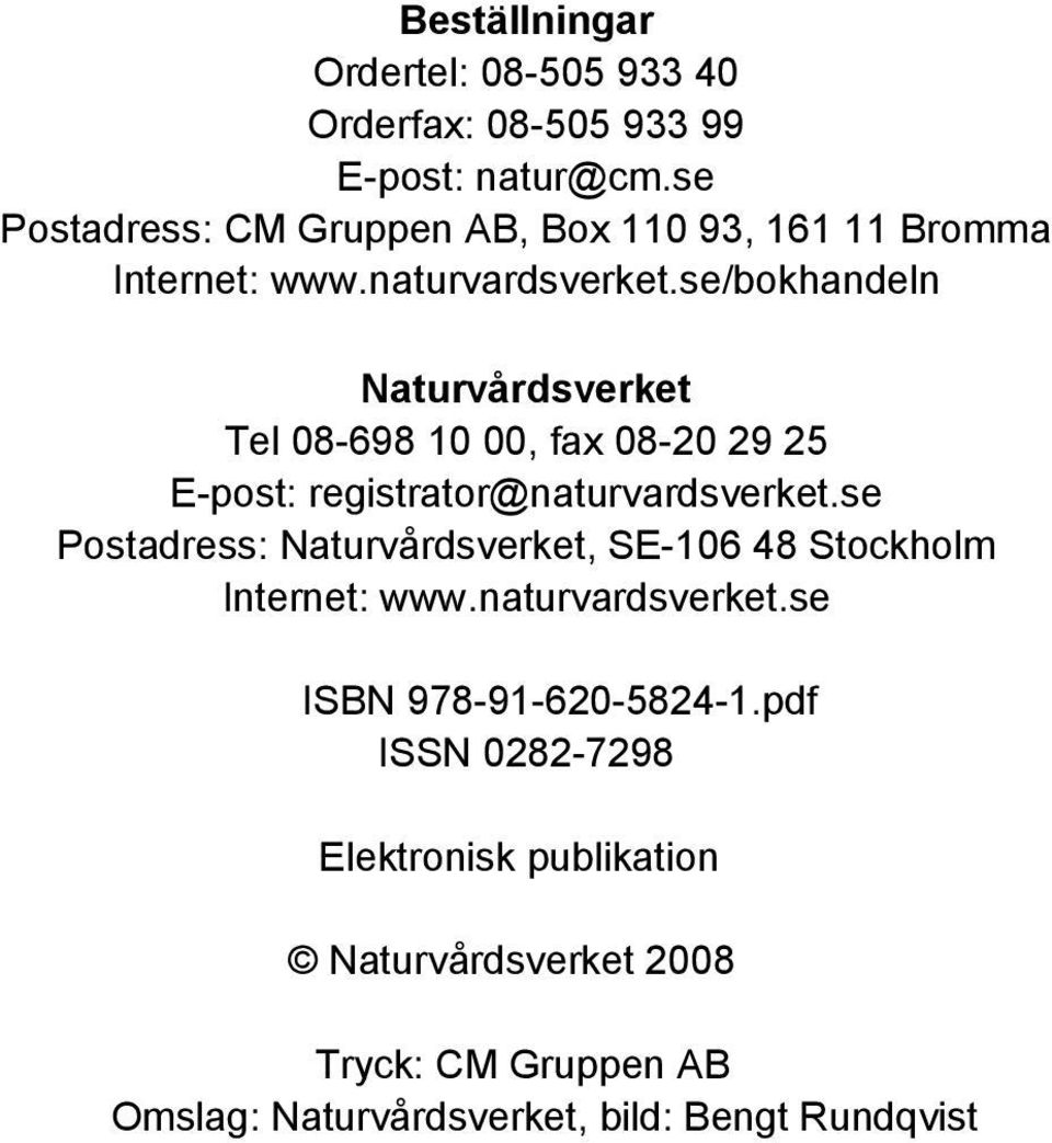 se/bokhandeln Naturvårdsverket Tel 08-698 10 00, fax 08-20 29 25 E-post: registrator@naturvardsverket.