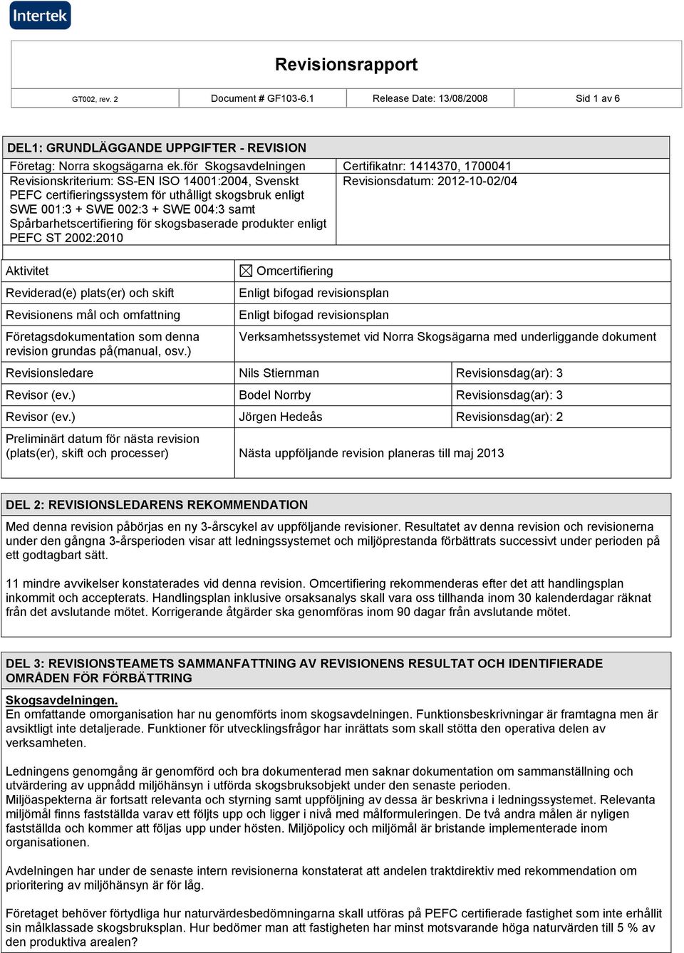 SWE 002:3 + SWE 004:3 samt Spårbarhetscertifiering för skogsbaserade produkter enligt PEFC ST 2002:2010 Aktivitet Reviderad(e) plats(er) och skift Revisionens mål och omfattning Företagsdokumentation