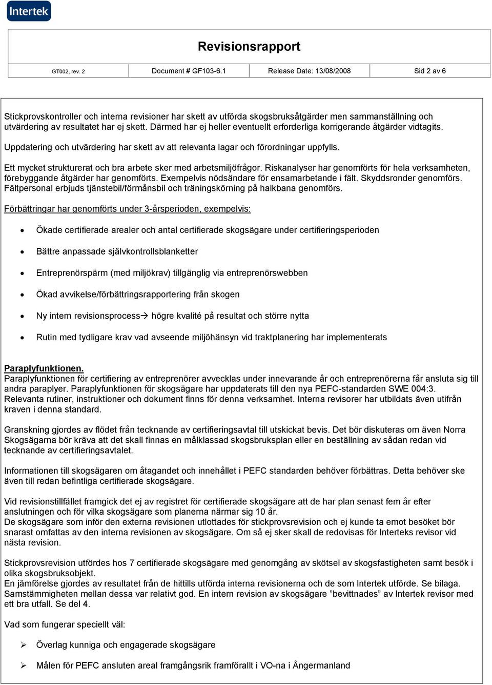 Därmed har ej heller eventuellt erforderliga korrigerande åtgärder vidtagits. Uppdatering och utvärdering har skett av att relevanta lagar och förordningar uppfylls.