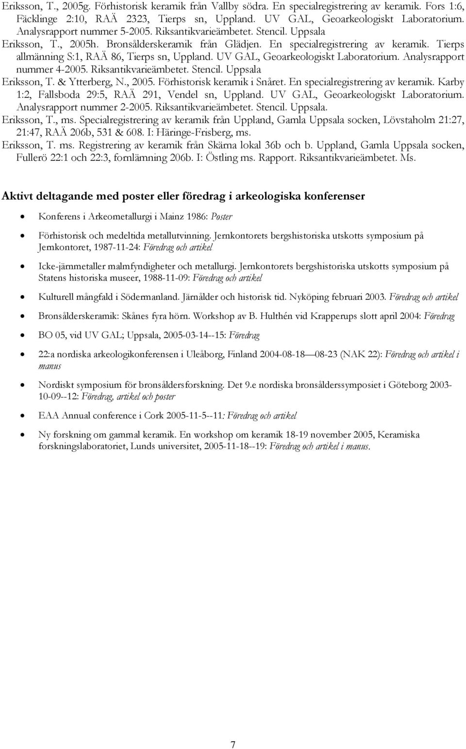 Tierps allmänning S:1, RAÄ 86, Tierps sn, Uppland. UV GAL, Geoarkeologiskt Laboratorium. Analysrapport nummer 4-2005. Riksantikvarieämbetet. Stencil. Uppsala Eriksson, T. & Ytterberg, N., 2005.