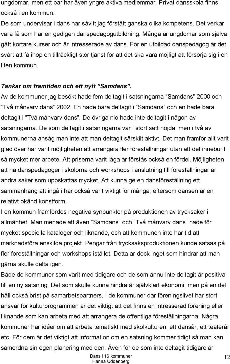 För en utbildad danspedagog är det svårt att få ihop en tillräckligt stor tjänst för att det ska vara möjligt att försörja sig i en liten kommun. Tankar om framtiden och ett nytt Samdans.