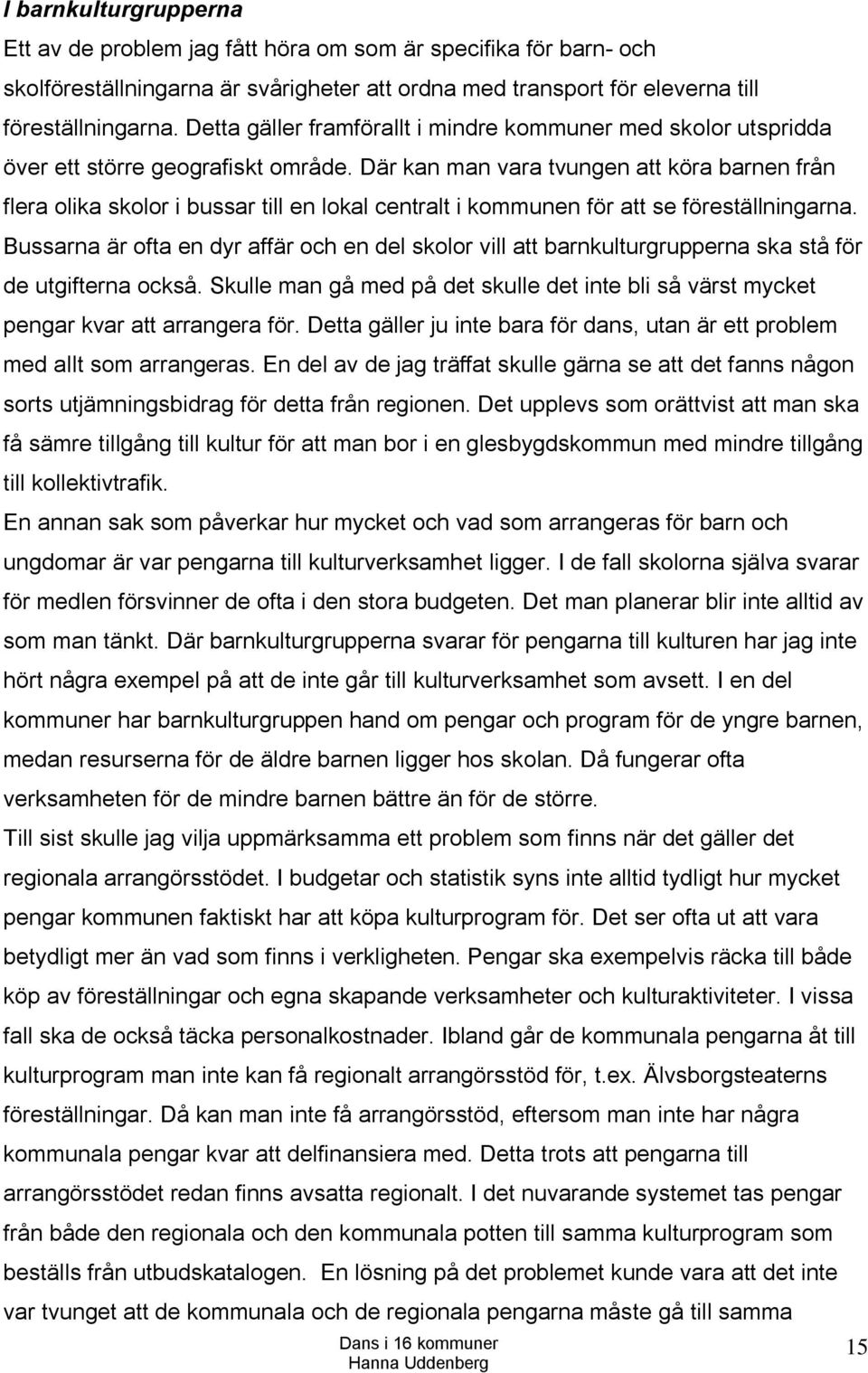 Där kan man vara tvungen att köra barnen från flera olika skolor i bussar till en lokal centralt i kommunen för att se föreställningarna.