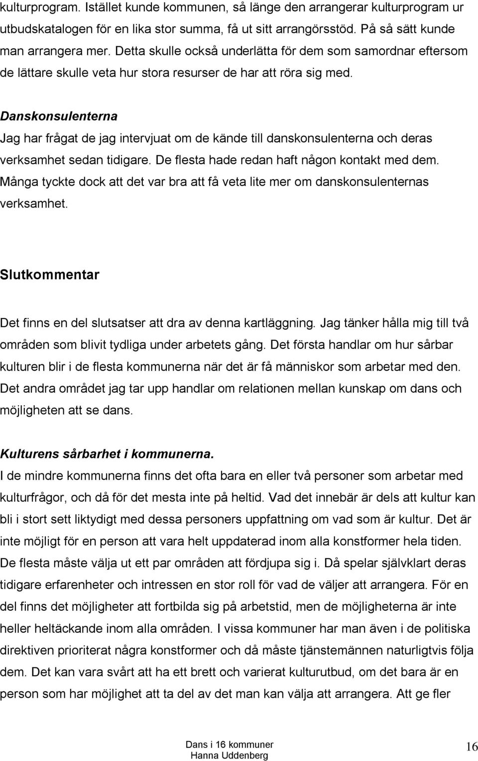 Danskonsulenterna Jag har frågat de jag intervjuat om de kände till danskonsulenterna och deras verksamhet sedan tidigare. De flesta hade redan haft någon kontakt med dem.