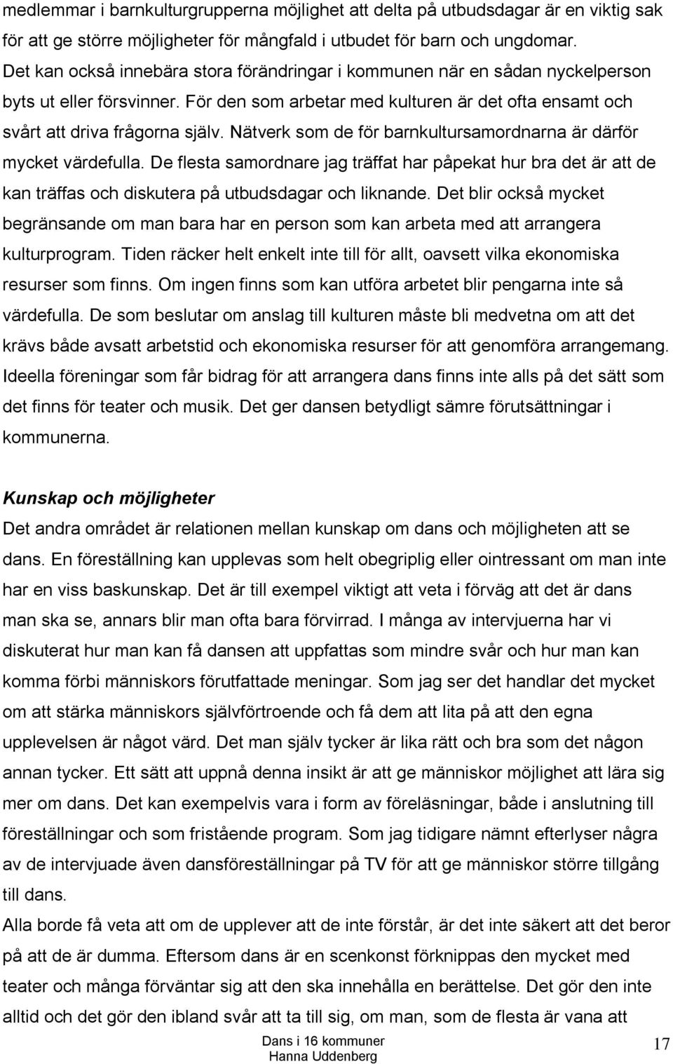 Nätverk som de för barnkultursamordnarna är därför mycket värdefulla. De flesta samordnare jag träffat har påpekat hur bra det är att de kan träffas och diskutera på utbudsdagar och liknande.