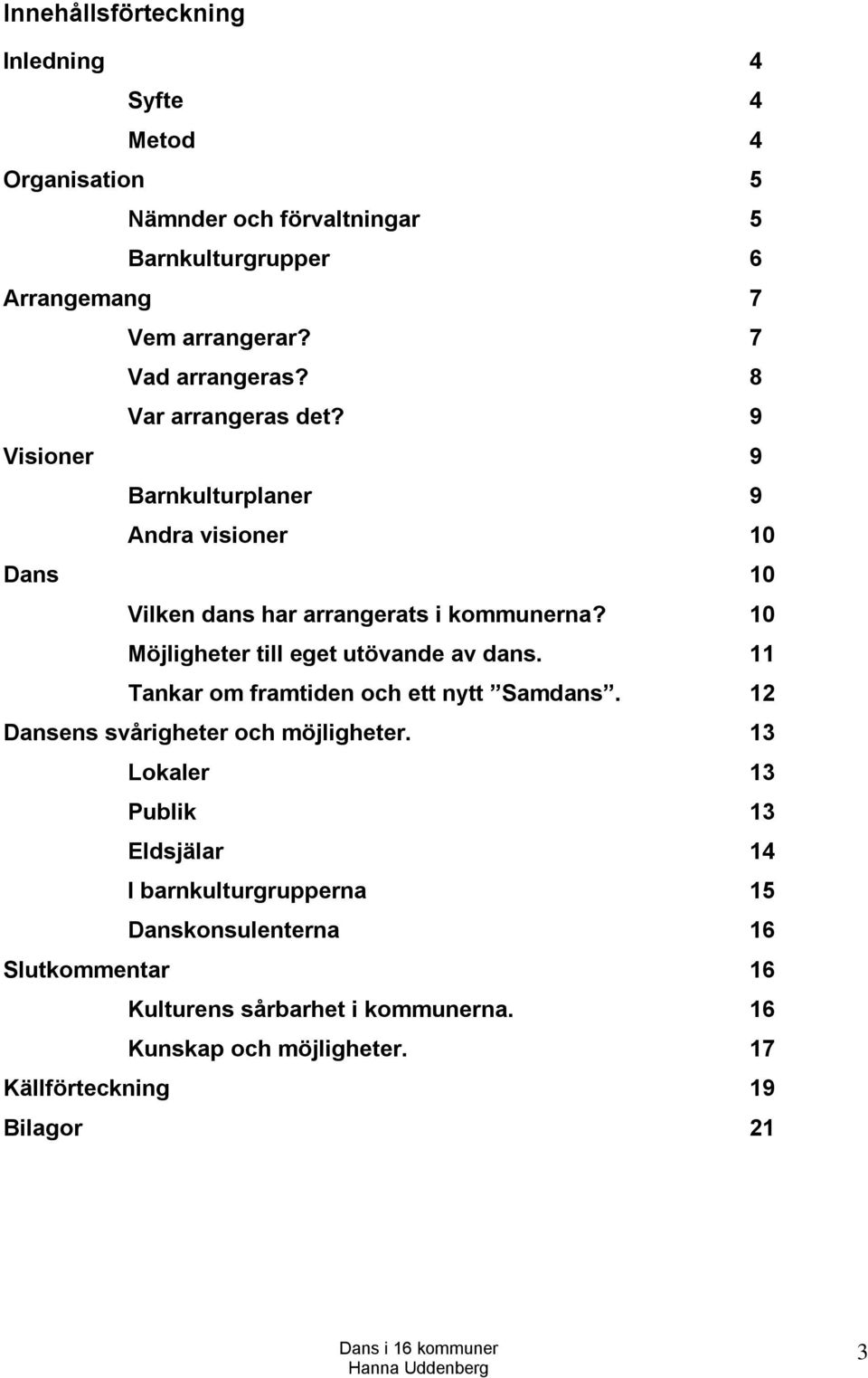 10 Möjligheter till eget utövande av dans. 11 Tankar om framtiden och ett nytt Samdans. 12 Dansens svårigheter och möjligheter.