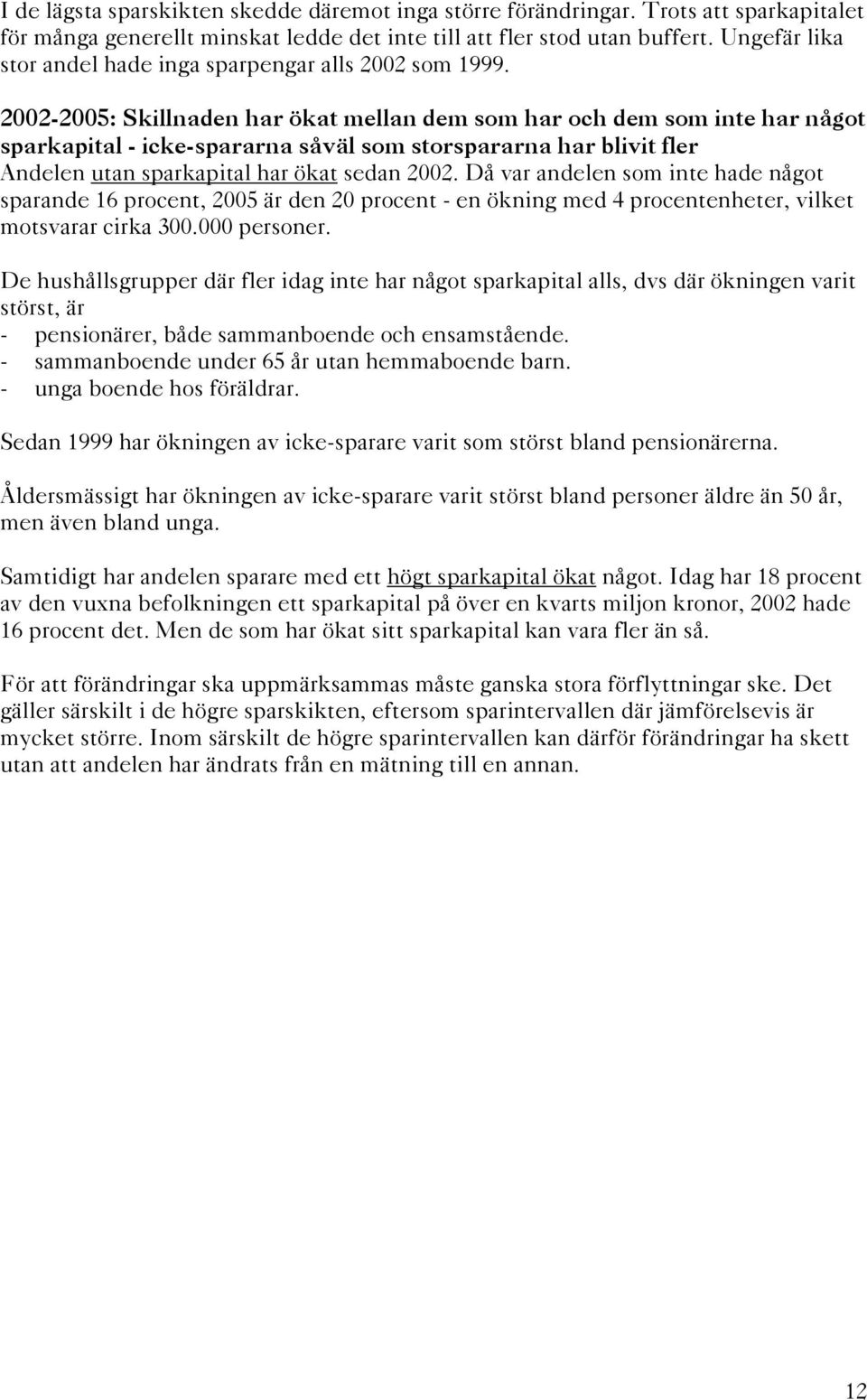 2002-2005: Skillnaden har ökat mellan dem som har och dem som inte har något sparkapital - icke-spararna såväl som storspararna har blivit fler Andelen utan sparkapital har ökat sedan 2002.